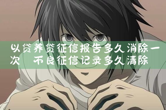 以贷养贷征信报告多久消除一次|养征信|债务重组