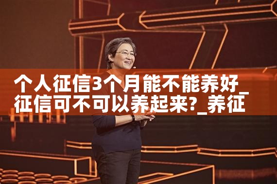 个人征信3个月能不能养好|养征信|债务重组
