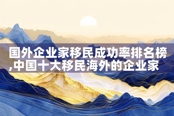 国外企业家移民成功率排名榜|移民公司
