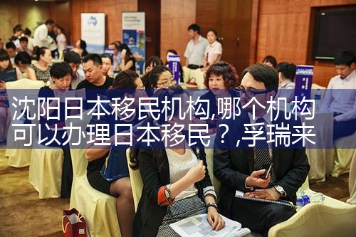 沈阳日本移民机构|孚瑞来移民