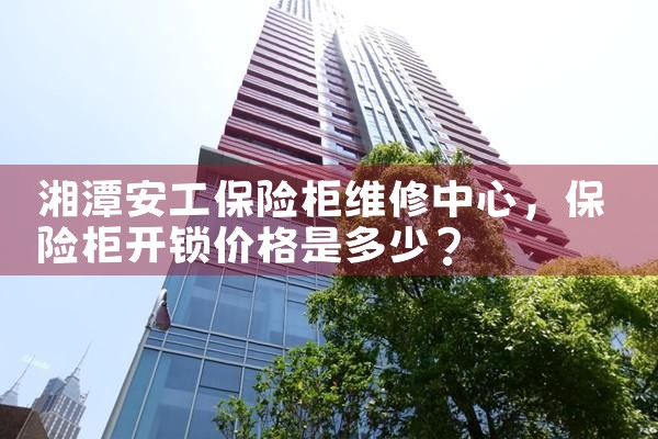 湘潭安工保险柜维修中心