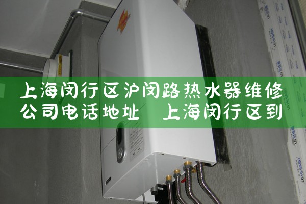 上海闵行区沪闵路热水器维修公司电话地址