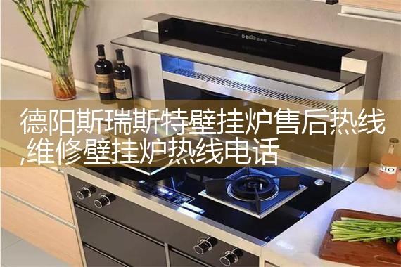 德阳斯瑞斯特壁挂炉售后热线