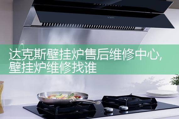 达克斯壁挂炉售后维修中心