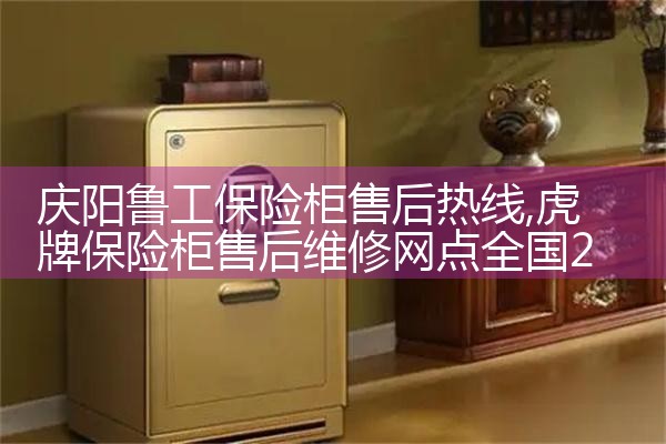 庆阳鲁工保险柜售后热线