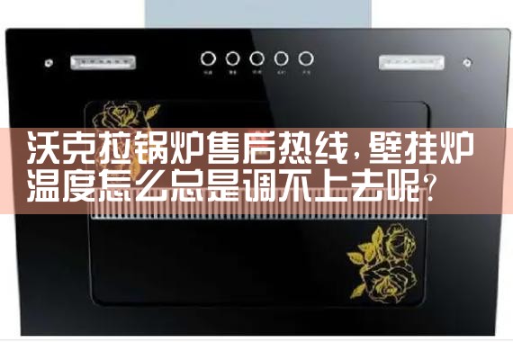 沃克拉锅炉售后热线