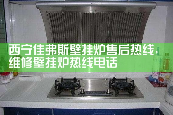 西宁佳弗斯壁挂炉售后热线