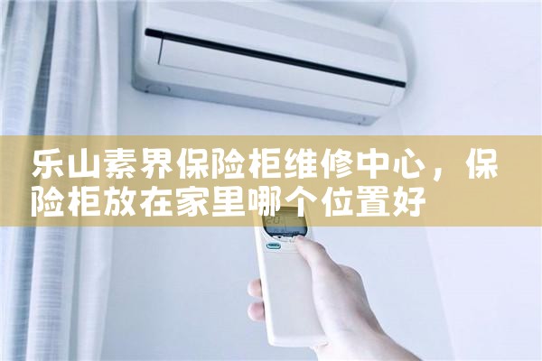 乐山素界保险柜维修中心