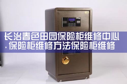 长治春色田园保险柜维修中心