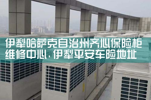 伊犁哈萨克自治州齐心保险柜维修中心