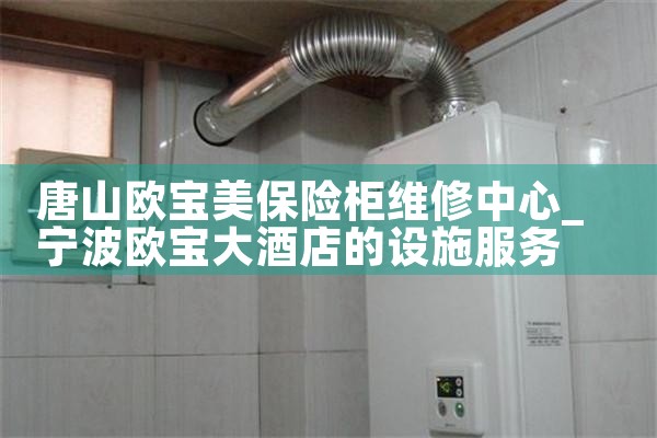 唐山欧宝美保险柜维修中心