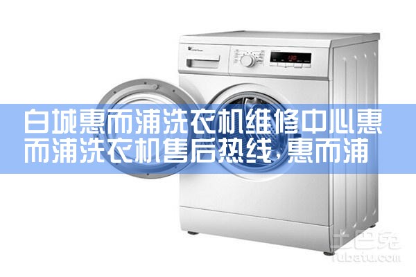 白城惠而浦洗衣机维修中心惠而浦洗衣机售后热线