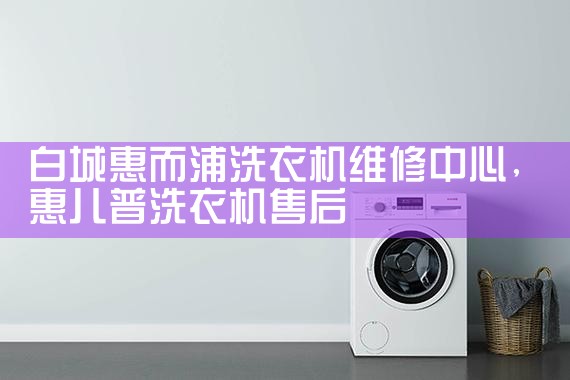 白城惠而浦洗衣机维修中心