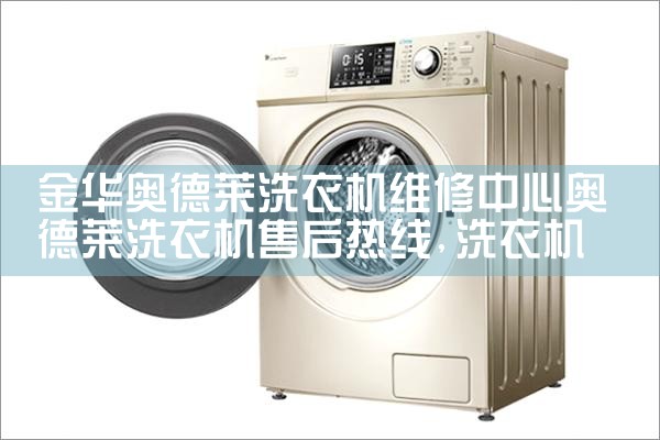 金华奥德莱洗衣机维修中心奥德莱洗衣机售后热线